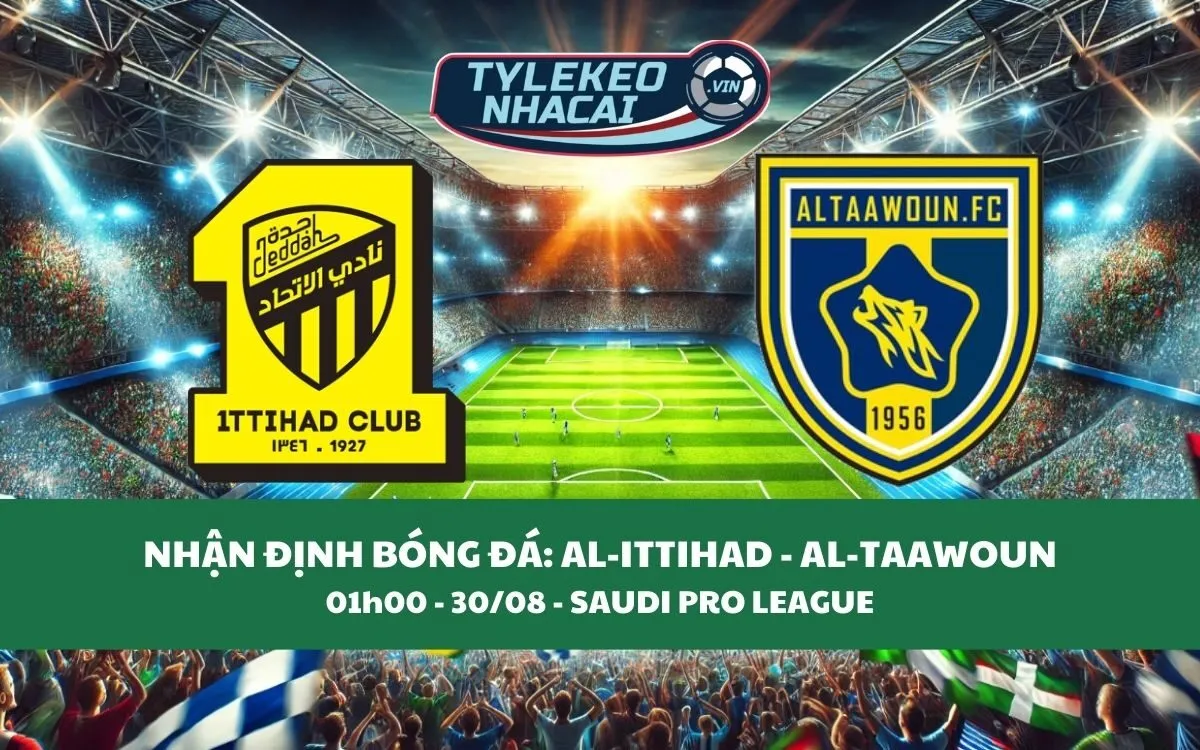 Nhận Định Tip Kèo: Al-Ittihad vs Al-Taawoun 01h00 - 30/08 - Chủ Nhà Có Lợi Thế