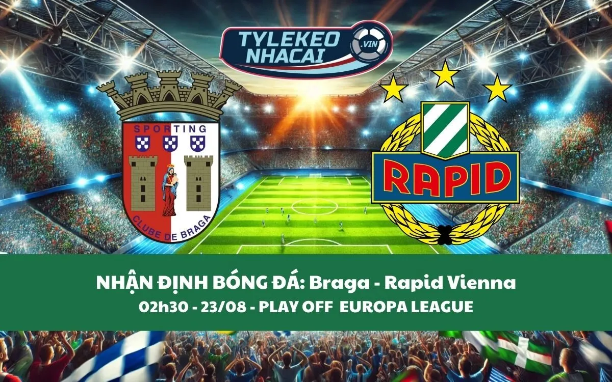 Nhận Định Tip Kèo: Braga vs Rapid Vienna 02h30 - 23/08 - Kịch Bản Không Ngờ