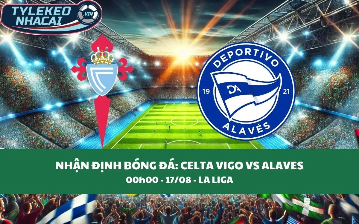 Nhận Định Tip Kèo: Celta Vigo vs Alaves 00h00 - 17/08 - Cân Sức Cân Tài