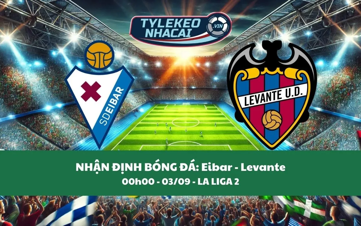 Nhận Định Tip Kèo: Eibar vs Levante 00h00 - 03/09 - Đẳng Cấp Lên Tiếng