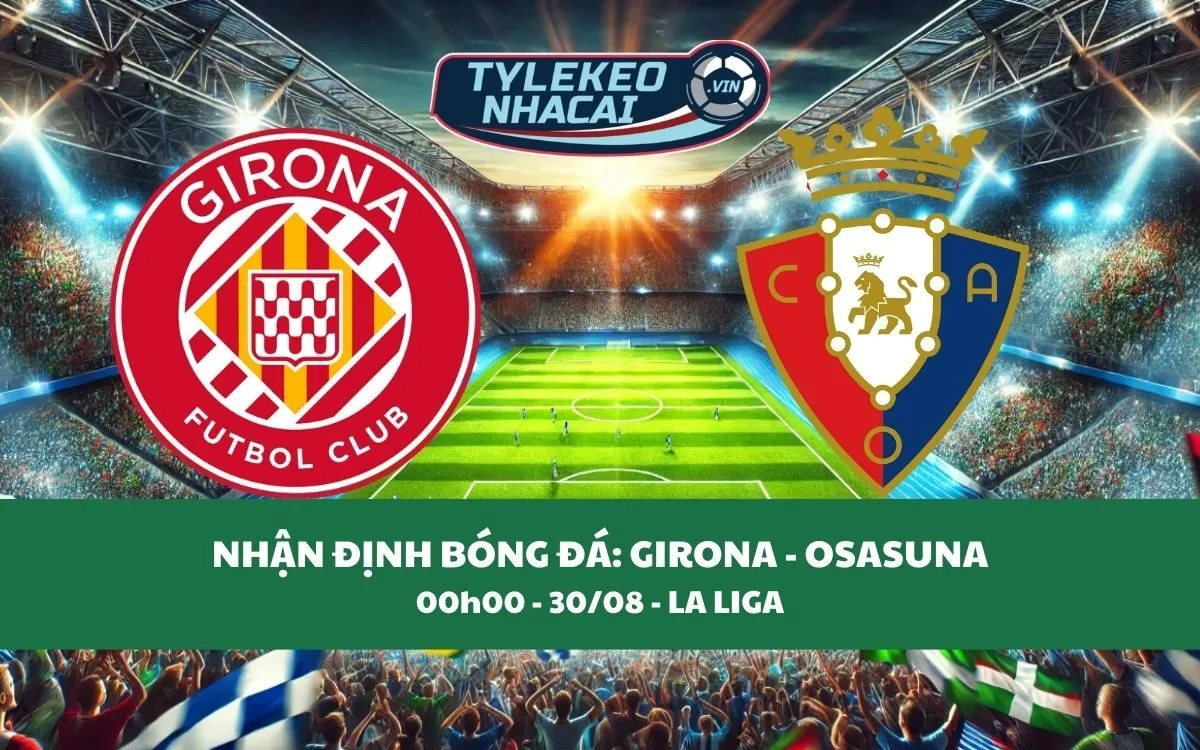 Nhận Định Tip Kèo: Girona vs Osasuna 00h00 - 30/08 - Chủ Nhà Chiến Thắng