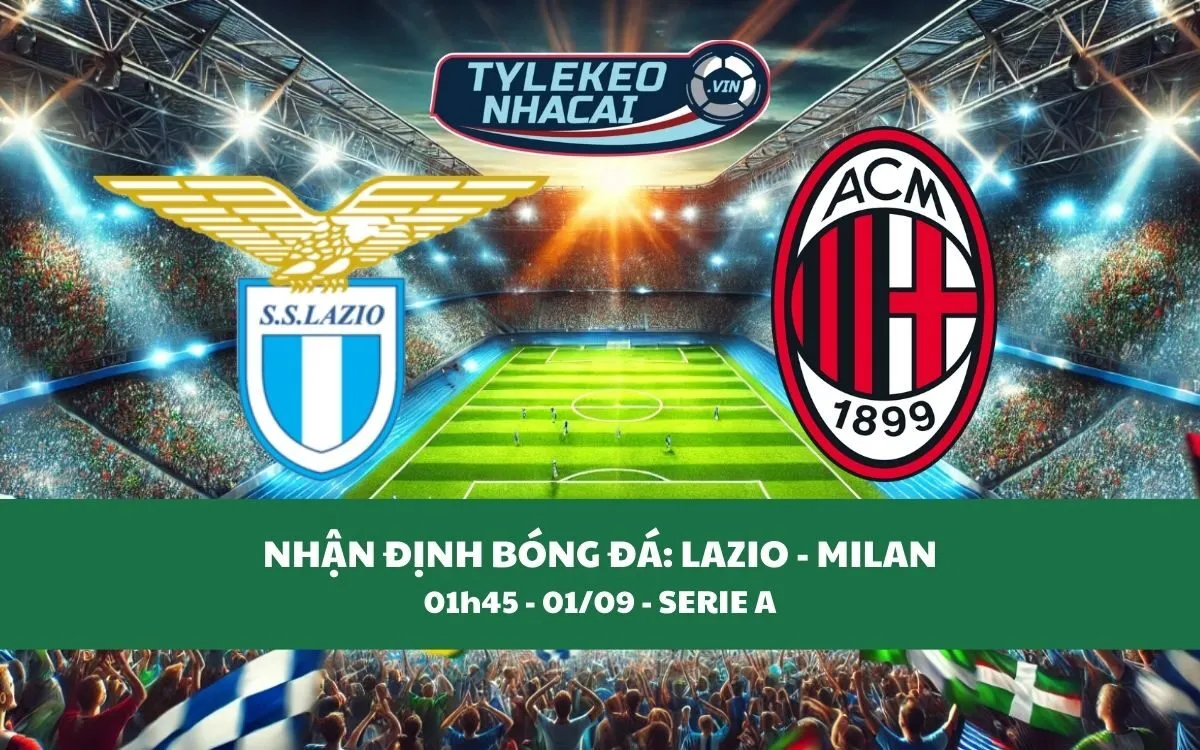 Nhận Định Tip Kèo: Lazio vs Milan 01h45 - 01/09 - Kịch Tính Khó Tin