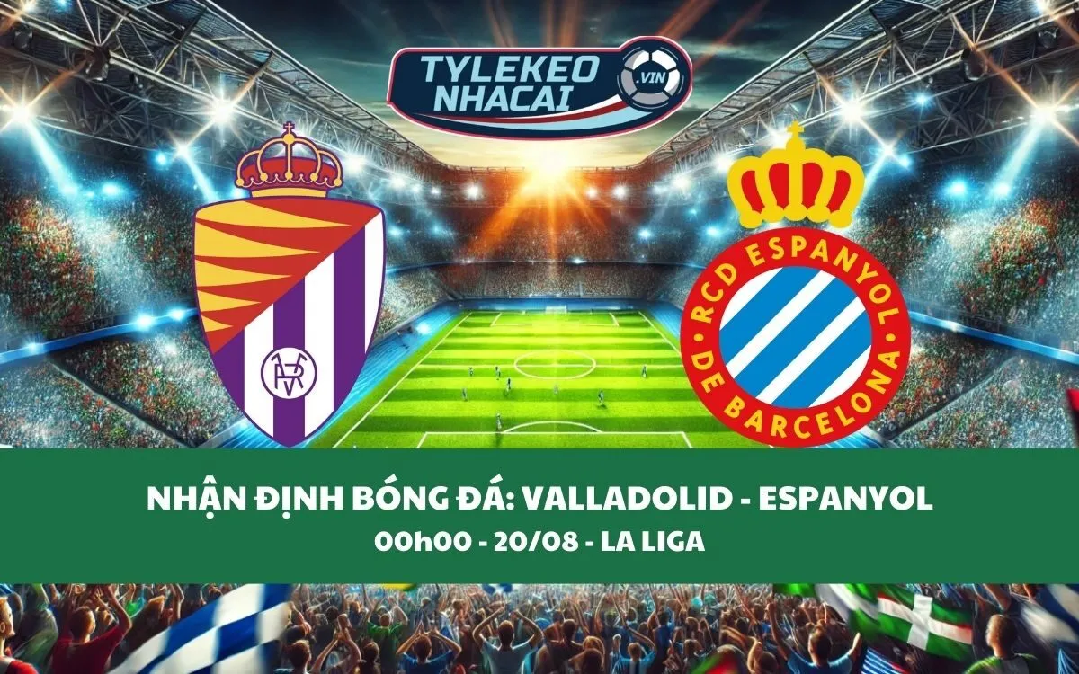 Nhận Định Tip Kèo: Valladolid vs Espanyol 00h00 - 20/08 - Căng Như Dây Đàn