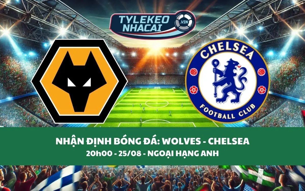 Nhận Định Tip Kèo: Wolves vs Chelsea 20h00 - 25/08 - Bắt Buộc Phải Thắng