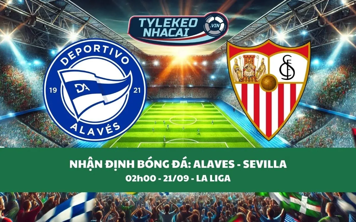 Nhận Định Tip Kèo: Alaves vs Sevilla 02h00 - 21/09 - Đặt Cược Cho Chủ Nhà