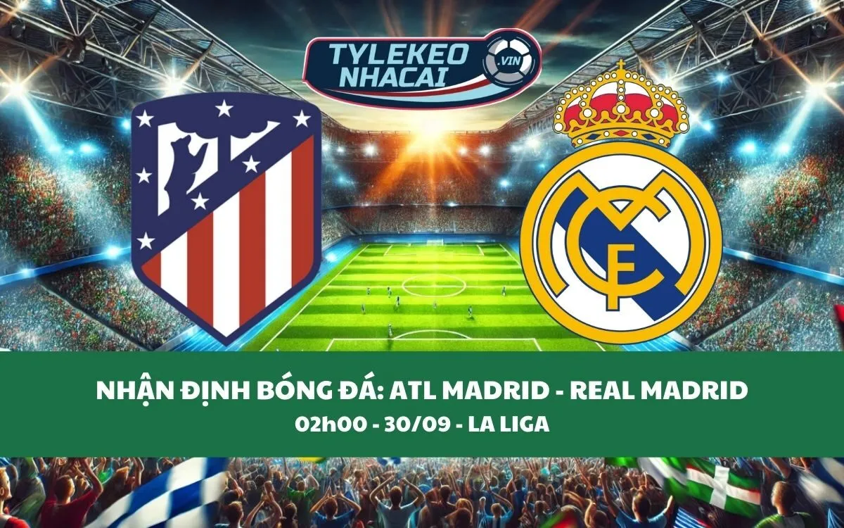 Nhận Định Tip Kèo: Atl Madrid vs Real Madrid 02h00 - 30/09 - Thắng Lợi Không Ngờ