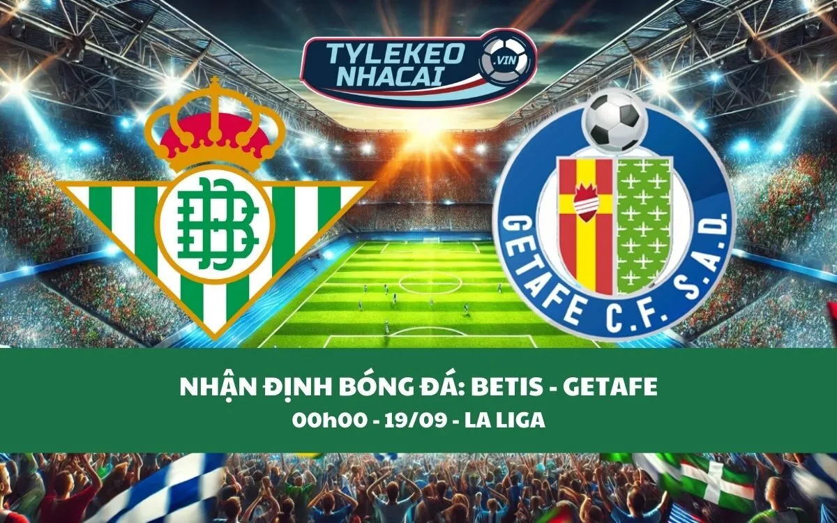 Nhận Định Tip Kèo: Betis vs Getafe 00h00 - 19/09 - Niềm Tin Cho Chủ Nhà