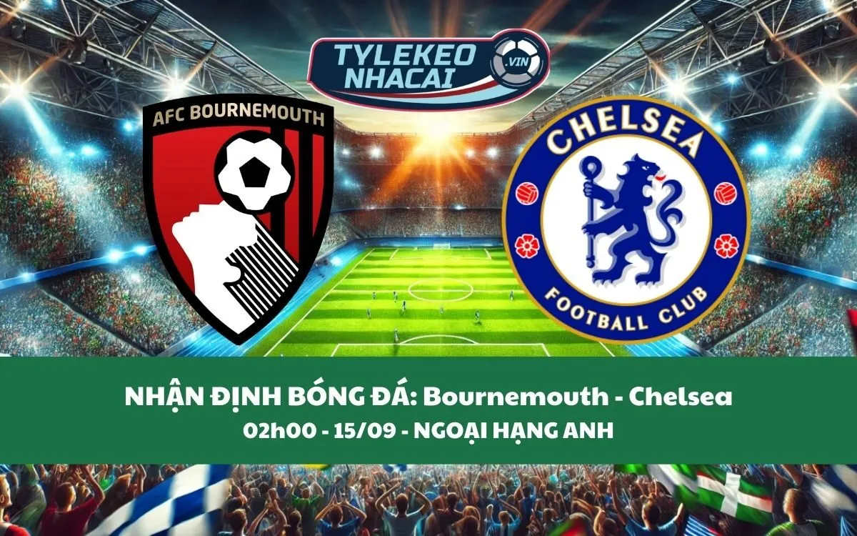 Nhận Định Tip Kèo: Bournemouth vs Chelsea 02h00 - 15/09 - Tin Tưởng The Blues