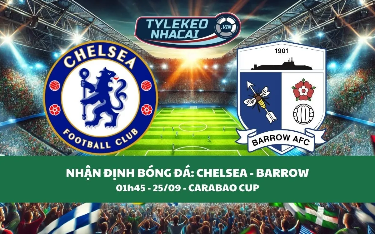 Nhận Định Tip Kèo: Chelsea vs Barrow 01h45 - 25/09 - Không Có Sai Lầm