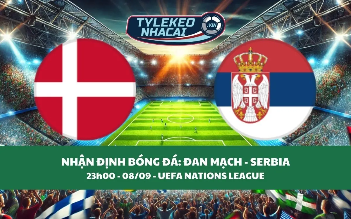 Nhận Định Tip Kèo: Đan Mạch vs Serbia 23h00 - 08/09 - Chủ Nhà Sẽ Thắng