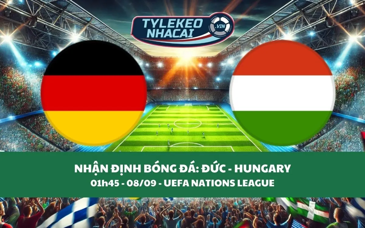 Nhận Định Tip Kèo: Đức vs Hungary 01h45 - 08/09 - Cỗ Xe Tăng Đại Thắng