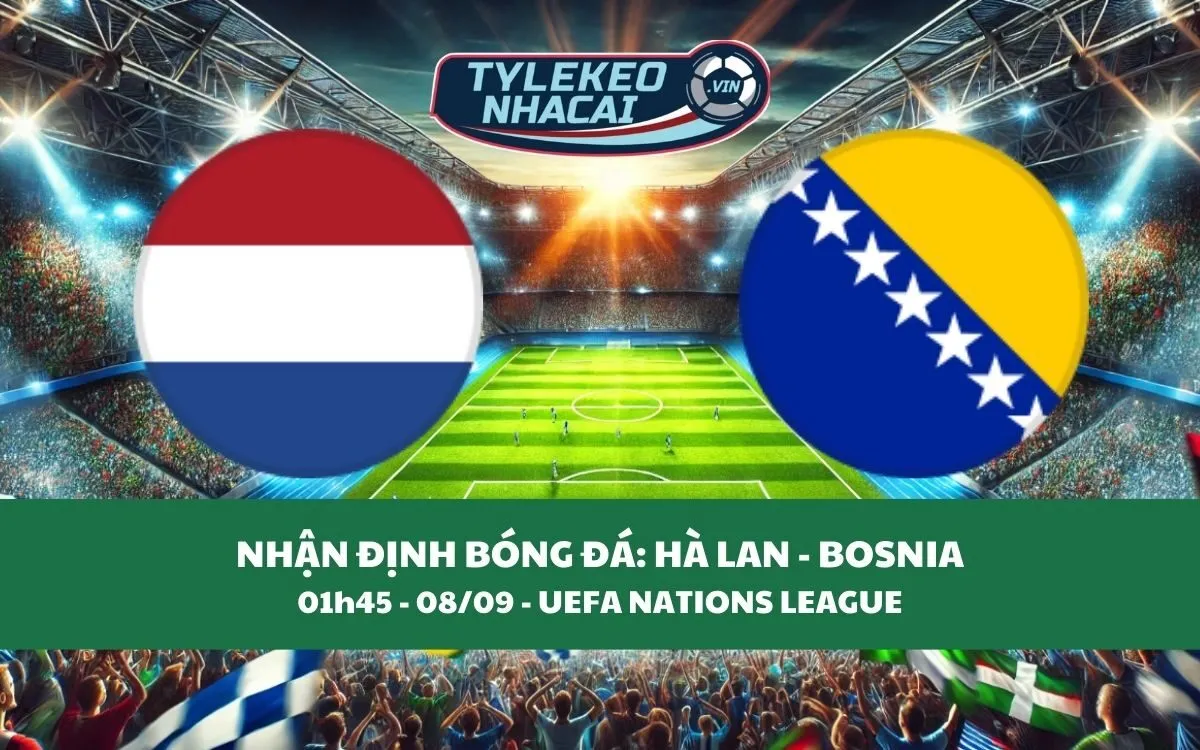 Nhận Định Tip Kèo: Hà Lan vs Bosnia 01h45 - 08/09 - Cơn Lốc Cuốn Bay Đối Thủ