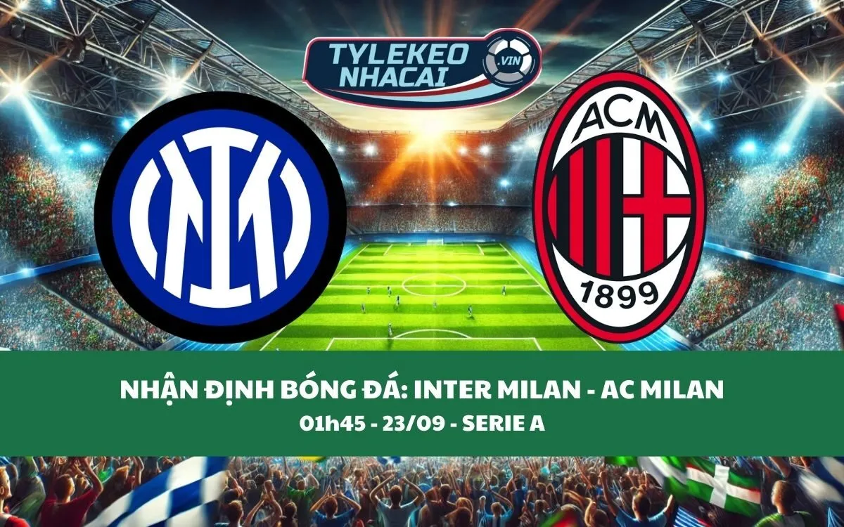 Nhận Định Tip Kèo: Inter Milan vs AC Milan 01h45 - 23/09 - Derby Rực Lửa