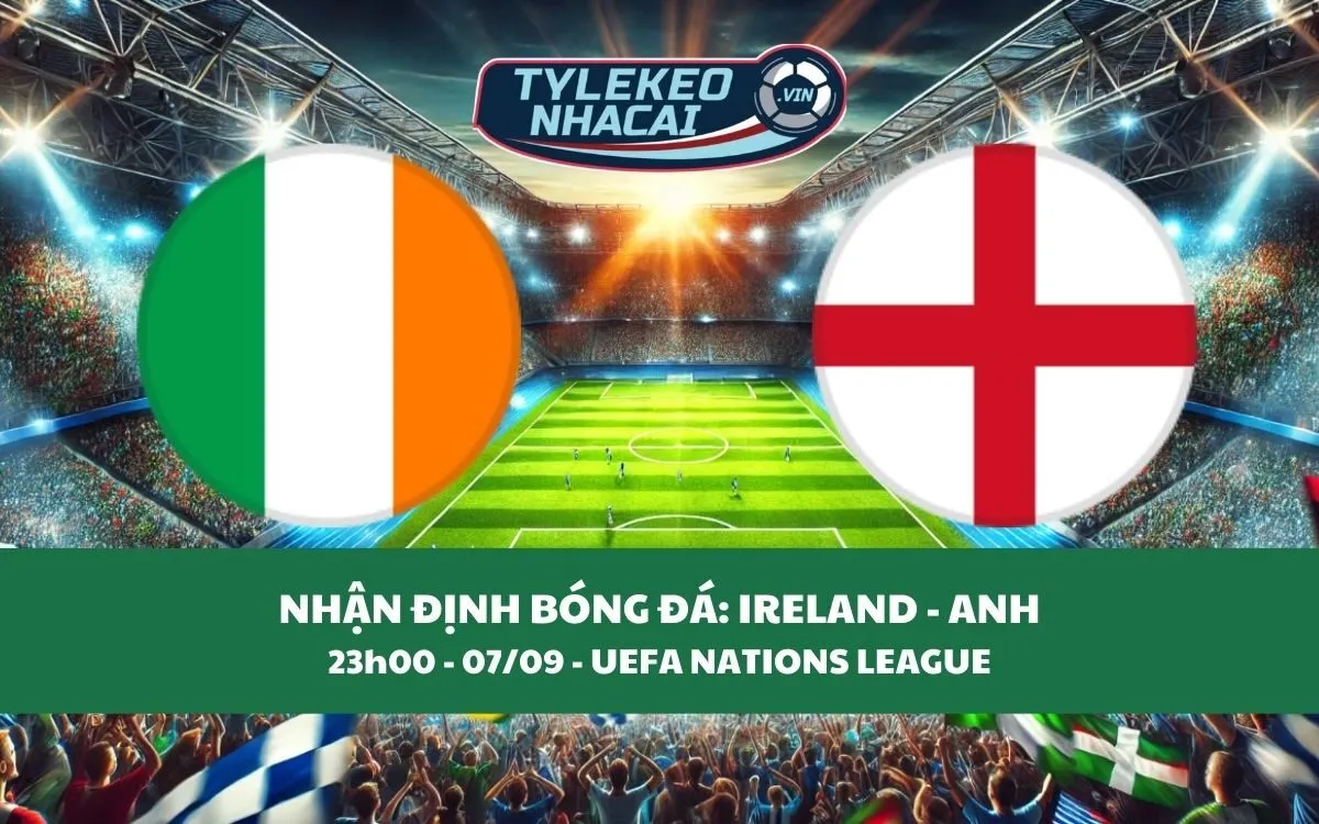 Nhận Định Tip Kèo: Ireland vs Anh 23h00 - 07/09 - Hãy Chọn Tam Sư