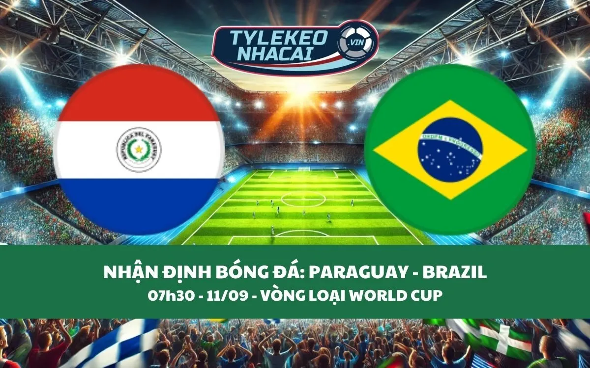 Nhận Định Tip Kèo: Paraguay vs Brazil 07h30 - 11/09 - Cân Nhắc Cửa Trên