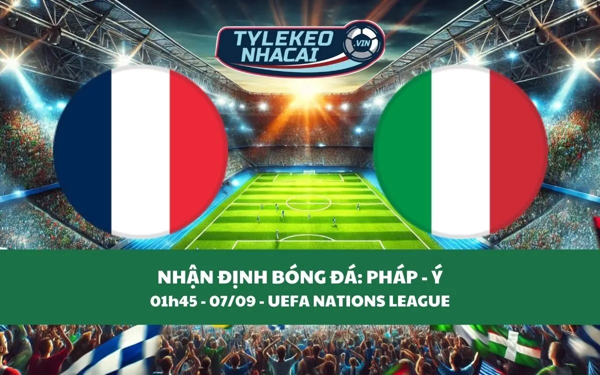 Nhận Định Tip Kèo: Pháp vs Italia 01h45 - 07/09 - Nên Bắt Cửa Trên