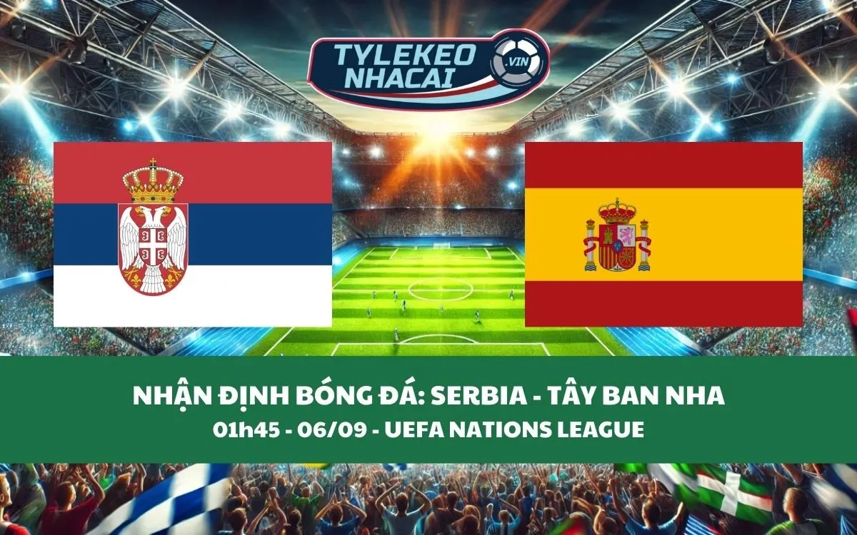 Nhận Định Tip Kèo: Serbia vs Tây Ban Nha 01h45 - 06/09 - Đánh Bại Chủ Nhà