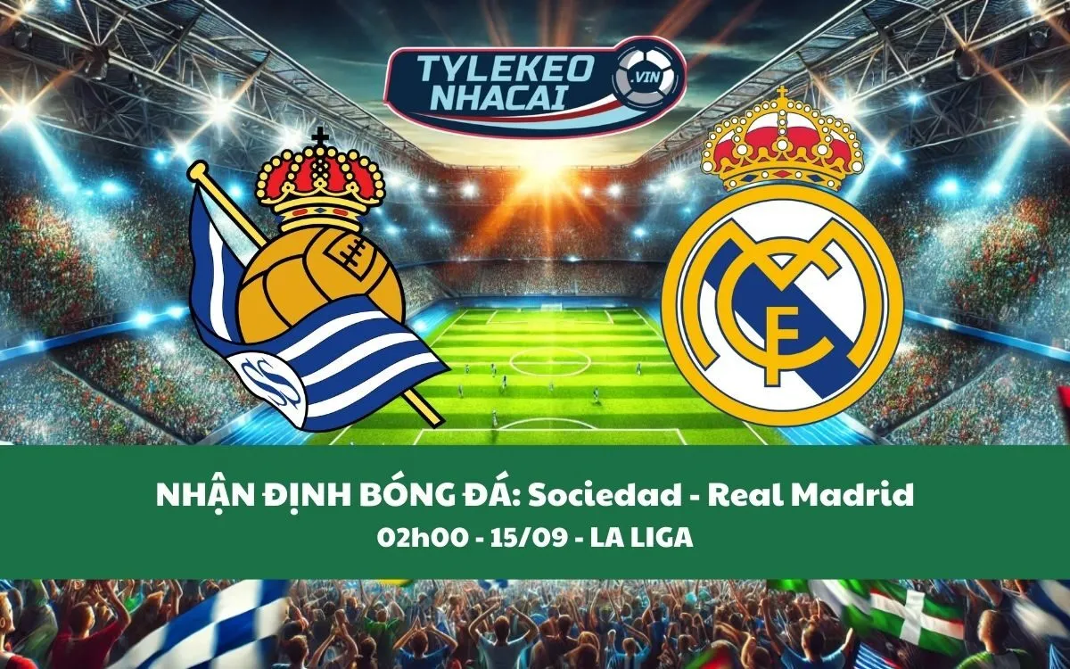 Nhận Định Tip Kèo: Sociedad vs Real Madrid 02h00 - 15/09 - Kền Kền Hủy Diệt Đối Thủ