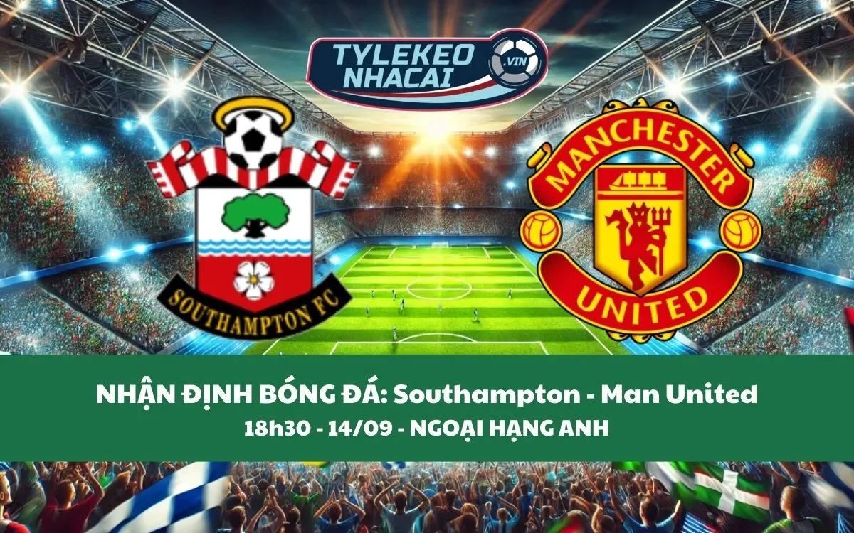 Nhận Định Tip Kèo: Southampton vs Man United 18h30 - 14/09 - Quỷ Đỏ Ca Khúc Khải Hoàn