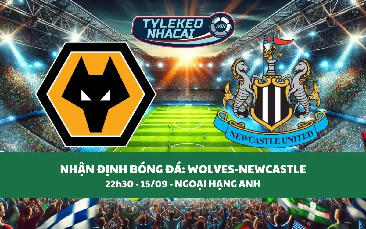 Nhận Định Tip Kèo: Wolves vs Newcastle 22h30 - 15/09 - Bất Ngờ Khó Tin