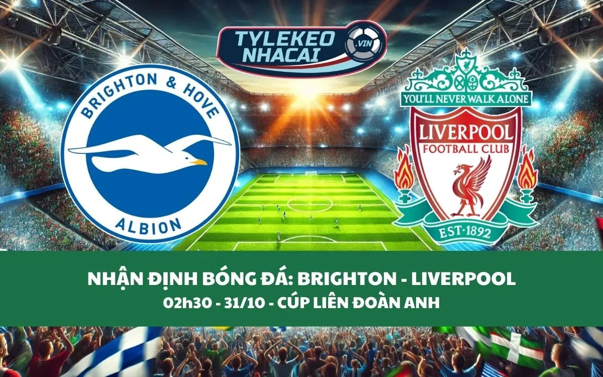 Nhận Định Tip Kèo: Brighton vs Liverpool 02h30 - 31/10 - The Kop Chiến Thắng