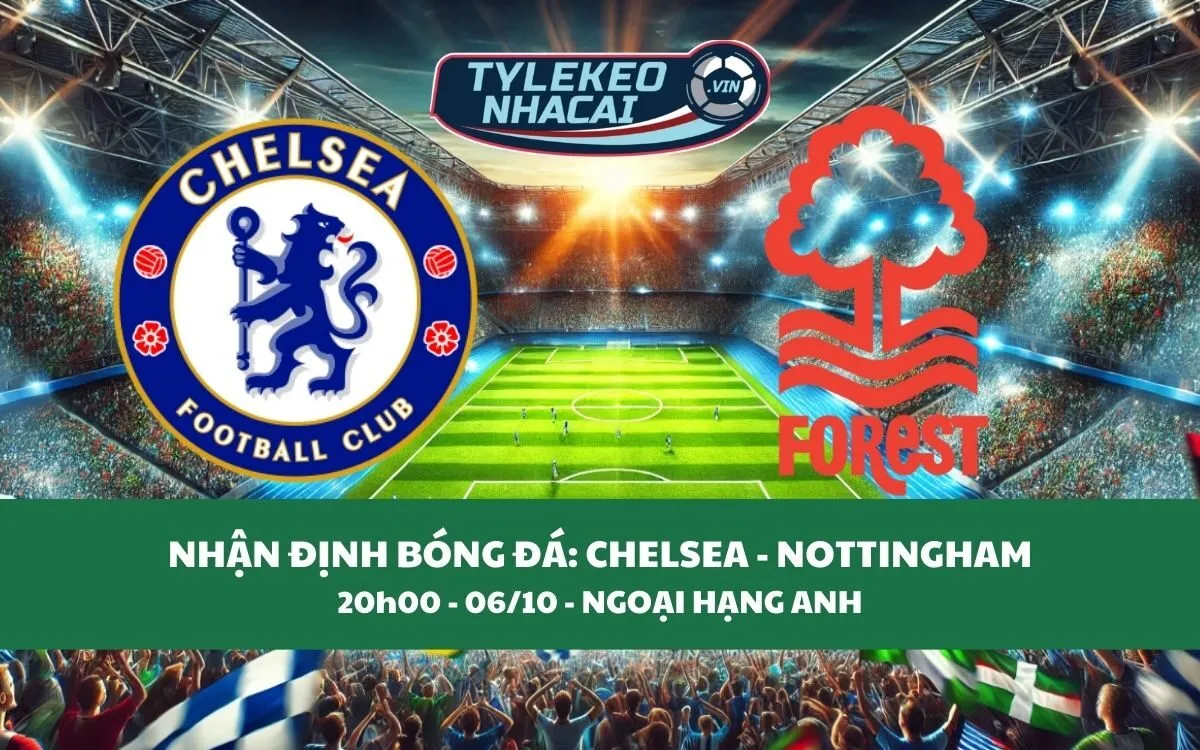 Nhận Định Tip Kèo: Chelsea vs Nottingham 20h00 - 06/10 - Đại Thắng Sân Nhà