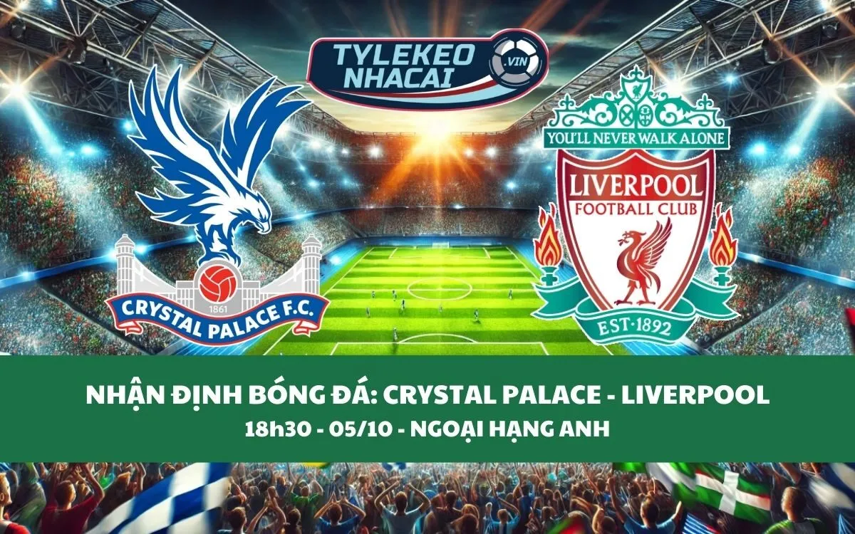 Nhận Định Tip Kèo: Crystal Palace vs Liverpool 18h30 - 05/10 - Ba Điểm Trọn Vẹn