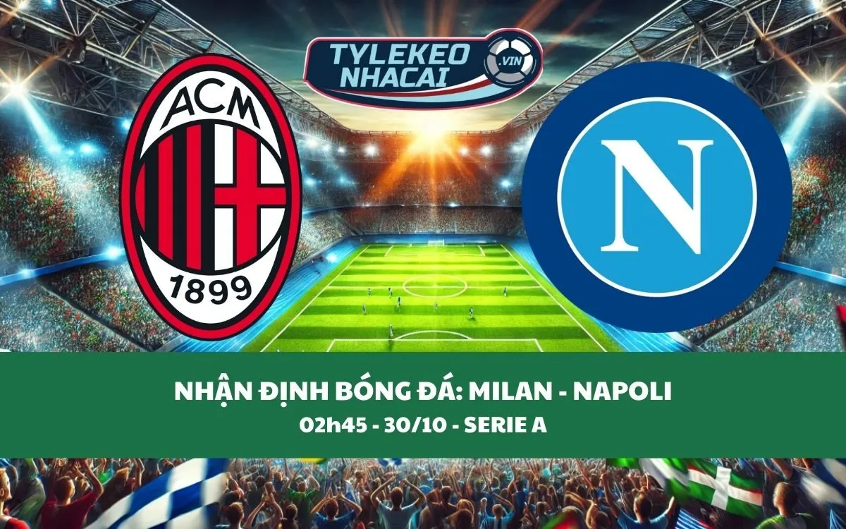 Nhận Định Tip Kèo: Milan vs Napoli 02h45 - 30/10 - Đại Chiến Rực Lửa