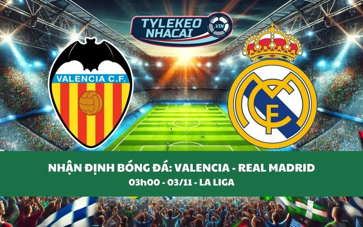 Nhận Định Tip Kèo: Valencia vs Real Madrid 03h00 - 03/11 - Cần Phải Chiến Thắng