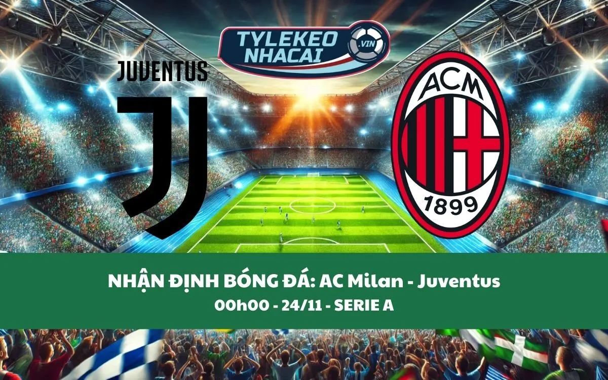 Nhận Định Tip Kèo: AC Milan vs Juventus 00h00 - 24/11 - Đại Chiến Rực Lửa