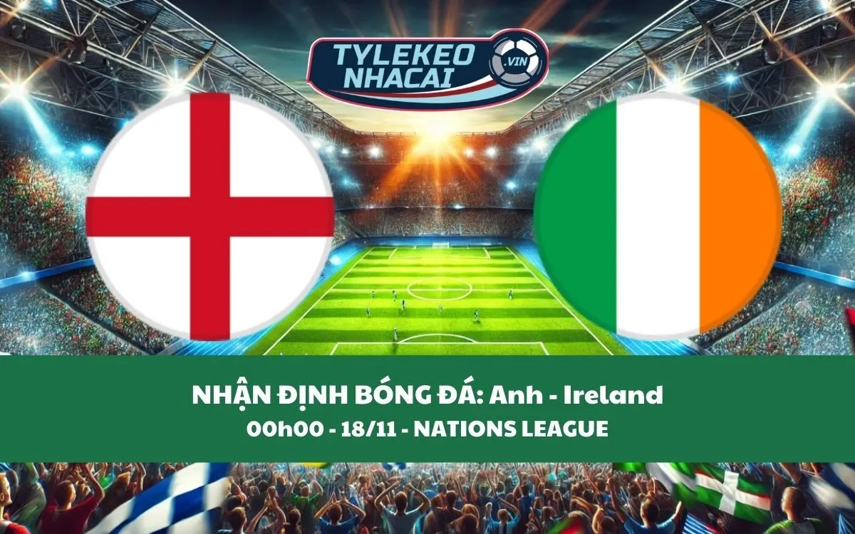 Nhận Định Tip Kèo: Anh vs Ireland 00h00 - 18/11 - Hàng Xóm Đại Chiến