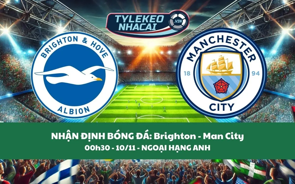 Nhận Định Tip Kèo: Brighton vs Man City 00h30 - 10/11 - Lấy Lại Danh Dự