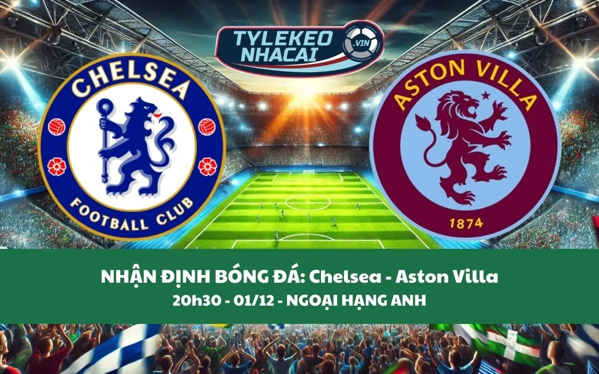 Nhận Định Tip Kèo: Chelsea vs Aston Villa 20h30 - 01/12 - Nên Tin Chủ Nhà