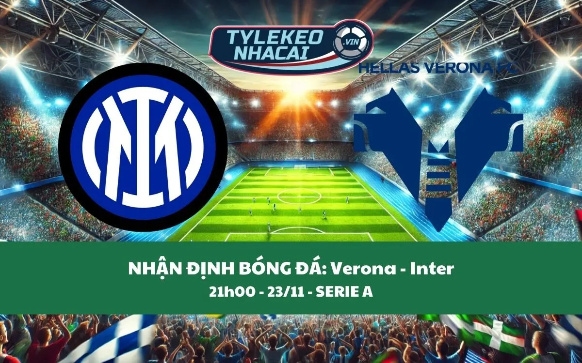 Nhận Định Tip Kèo: Verona vs Inter 21h00 - 23/11 - Ba Điểm Trong Túi