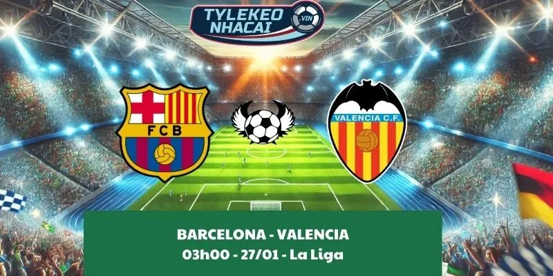 Giải mã kèo nhà cái Barcelona - Valencia 03:00 - 27/01/2025