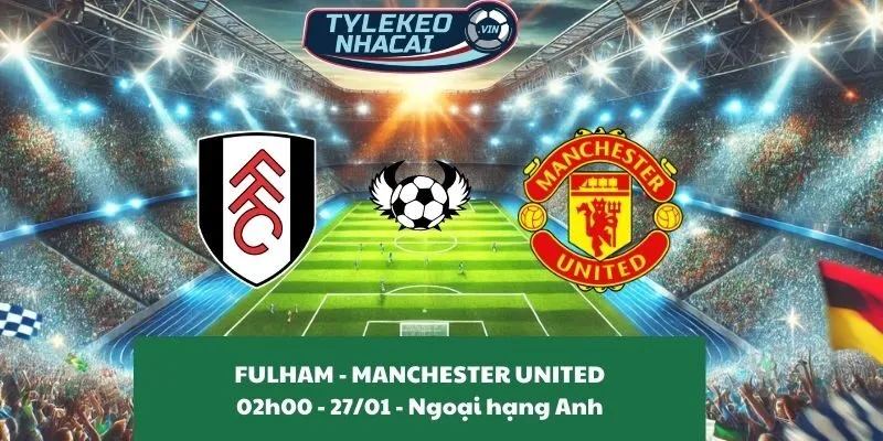 Soi kèo nhà cái Fulham - Man United 02:00 - 27/01/2025