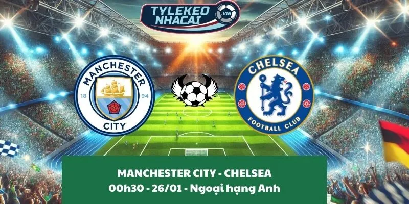 Tỷ lệ kèo nhà cái Manchester City - Chelsea 00:30 - 26/01/2025