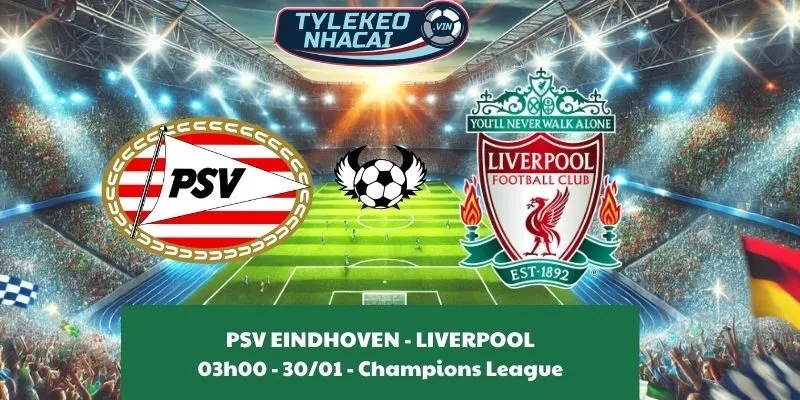 Tỷ lệ kèo nhà cái PSV Eindhoven - Liverpool 03:00 - 30/01/2025