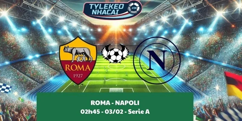 Tỷ lệ kèo nhà cái Roma - Napoli 02:45 - 03/02/2025