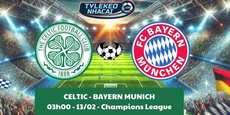 Kèo nhà cái Cúp C1 | Celtic - Bayern Munich 13/02/2025