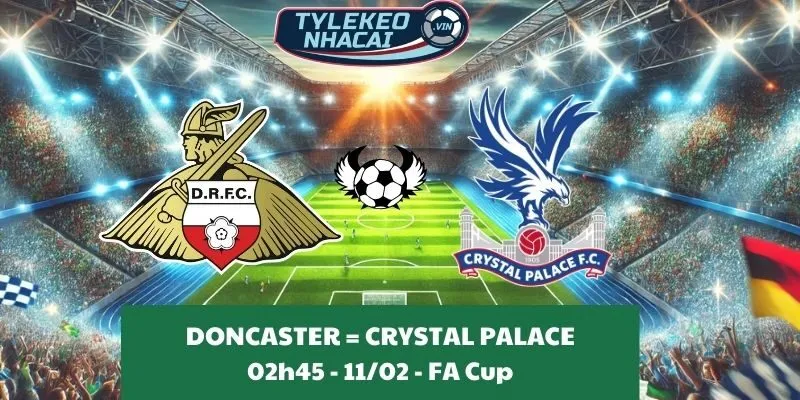 Nhận định Cúp FA | Doncaster Rovers - Crystal Palace 11/02/2025