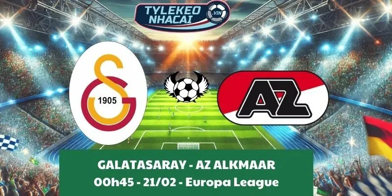 Soi kèo Cúp C2 | Galatasaray - AZ Alkmaar 21/02/2025