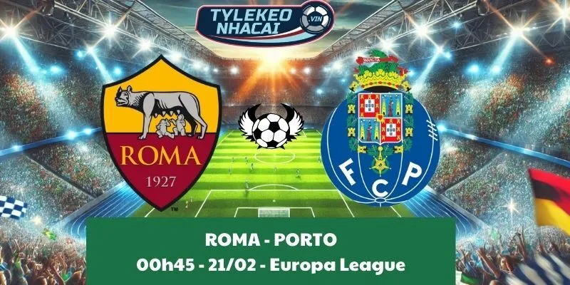 Kèo hôm nay Cúp C2 | Roma - Porto 21/02/2025