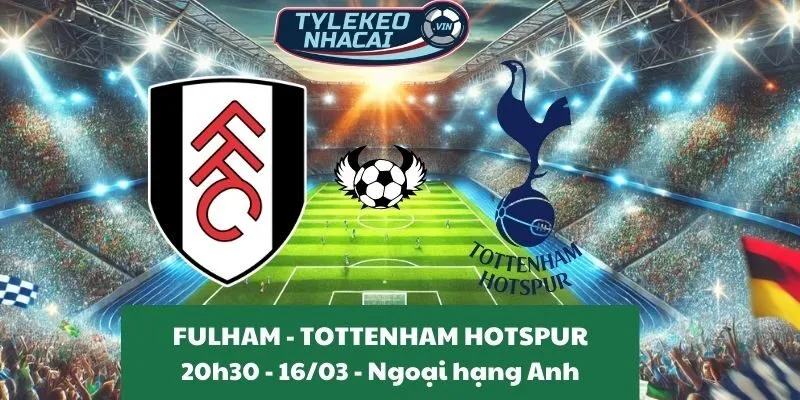 Nhận định kèo nhà cái Ngoại hạng Anh | Fulham - Tottenham Hotspur 16/03/2025