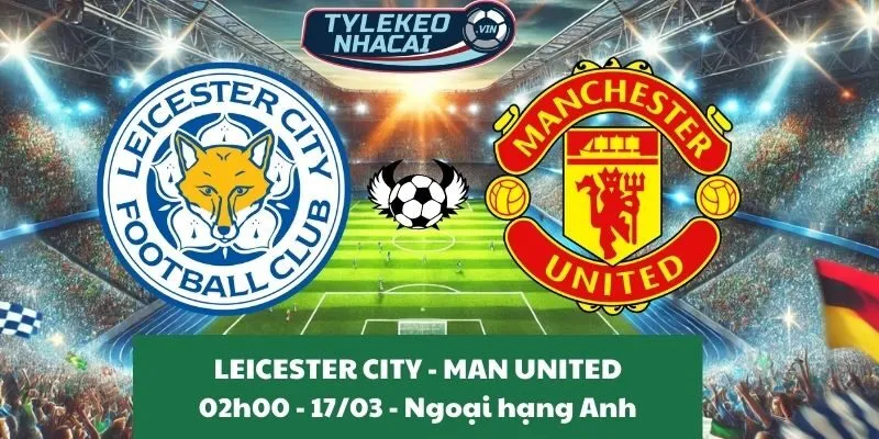 Soi kèo nhà cái NHA | Leicester City - Man United 17/03/2025